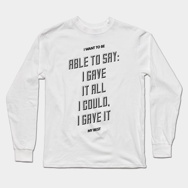 I want to be able to say I gave it all I could I gave it my best Long Sleeve T-Shirt by GMAT